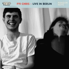 FYI Chris – Live In Berlin / Ransom Note & General Public Exclusive