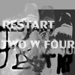 RESTART - TWO W FOUR