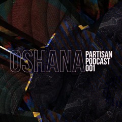 Oshana - PARTISAN Podcast 001