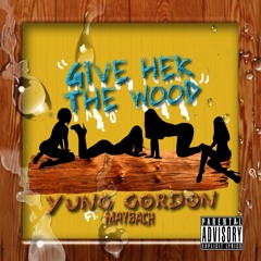 Yung Gordon Ft. MayBach-Give Her The Wood (Pro.YungGordon)