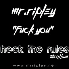 Mr Ripley - F**k You - "Heck The Rules" album OUT NOW @ www.mrripley.net!