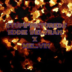 Stupifpictureds - Mel.Vin X Eddie Beltran