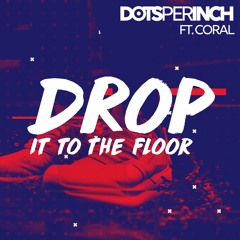 Dots Per Inch - Drop It To The Floor(feat. Coral) [EP Sampler]