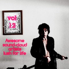 Awesome sound-cloud artists vol 12 Lush for life