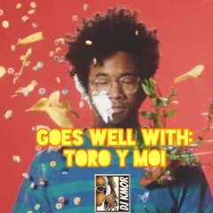 Goes Well With: Toro Y Moi