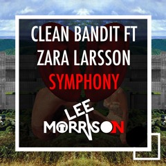 Clean Bandit ft Zara Larsson - Symphony (Lee Morrison Mashup)