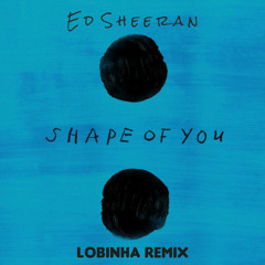 Shape Of You (Lobinha Remix) FREE DOWNLOAD