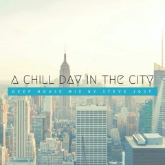 A Chill Day In The City [Deep House Mix] By Steve Jost