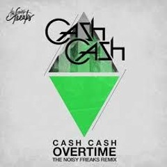 Cash Cash - Overtime (The Noisy Freaks Remix)
