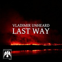 Vladimir Unheard - Last Way (Original Mix)