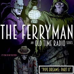 The Ferryman, an Old Time Radio series - Episode #4 - "Pipe Dreams: Part ii"