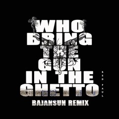 Who Bring De Gun In The Ghetto BajanSun Remixed
