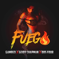 FUEGO - GAMBIZI AND DOS FOUR Ft.Geidy Chapman