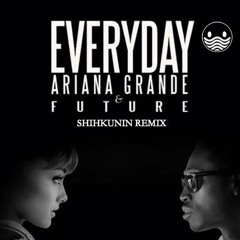 Ariana Grande - Everyday (SHIHKUNIN Remix)