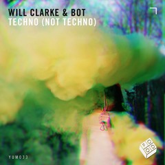 YUM033 - Will Clarke & BOT - Techno (not techno)