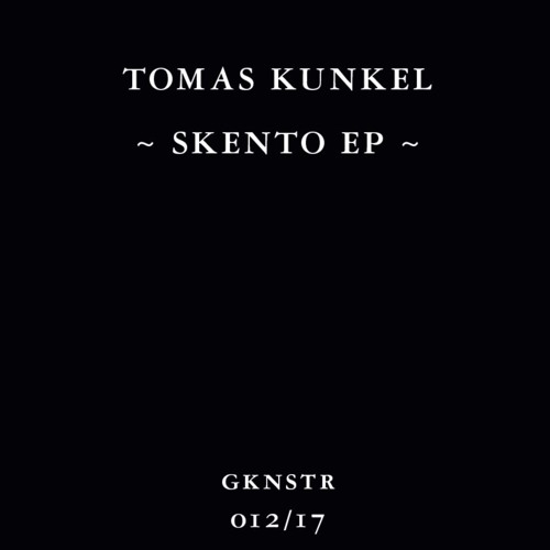 TOMAS KUNKEL - SKENTO EP - GKNSTR 12/17 (Clips)
