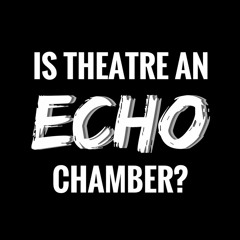 Upstairs In The Pub #2 - Is Theatre an Echo Chamber?