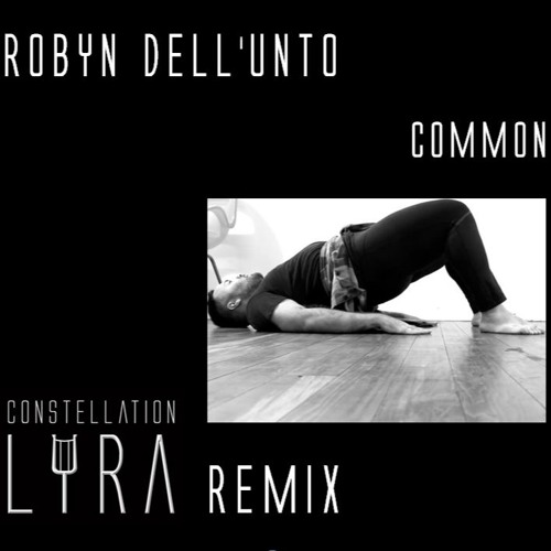 Robyn Dell'Unto - Common (Constellation Lyra Remix)[Free Download]