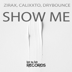 Zirax,Calixxto,DryBounce- Show Me (Original Mix) [Bit To Bit Records]