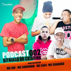 == PODCAST 002 DJ THIAGO DO CATARINA [ SÓ AS EXCLUSIVA ] PART. MC'S GW,GORDINHO, SACI & GRANDÃO