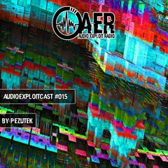 Audioexploitcast #015 by Pezutek
