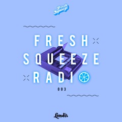 FRESH SQUEEZE RADIO 003