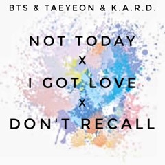 BTS & TAEYEON & K.A.R.D - Not Today/I Got Love/Don't Recall MASHUP
