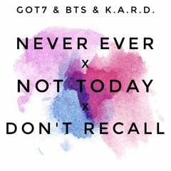 GOT7 X BTS X K.A.R.D. - Never Ever / Not Today / Don't Recall MASHUP