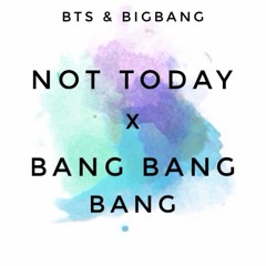 BTS & BIGBANG - NOT TODAY X BANG BANG BANG MASHUP