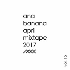 Ana Banana April Mixtape 2017 vol. 15