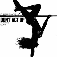 Dont act up (feat. Elvy)