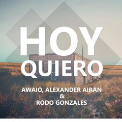 Awaio x Alexander Airan x Rodo Gonzales - Hoy Quiero (Original Mix)