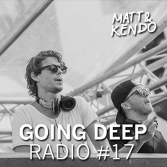 Matt & Kendo - GOING DEEP Radio # 17