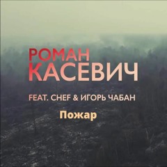 Роман Касевич feat. Chef & Игорь Чабан - Пожар
