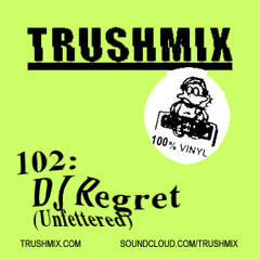 Trushmix 102: DJ Regret (Unfettered)