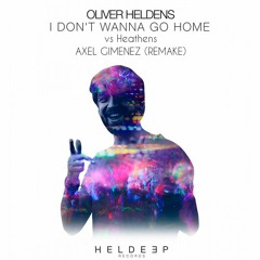Oliver Heldens - I Don't Wanna Go Home vs Heathens (Axel Gimenez Remake)