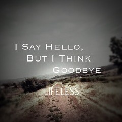 I Say Hello (But I Think Goodbye)