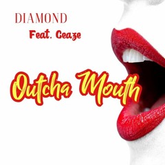 Outcha Mouth Feat. Ceaze