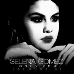 Selena Gomez - Only You (Acoustic)