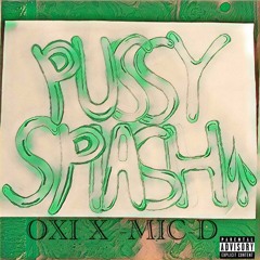 Pussy Splash-OXI x MIC-D