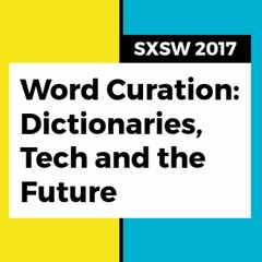 Word Curation: Dictionaries, Tech and the Future at SXSW 2017