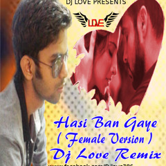 Hasi Ban Gaye ( HAK ) Dj love Remix ( Female Version )