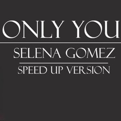 ONLY YOU_SELENA GOMEZ (SPEED UP VERSION )