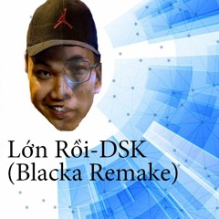 DSK  Lớn Rồi - Blacka Remeke