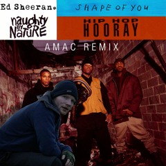 Ed Sheeran - Shape Of You Vs. Naughty By Nature - Hip Hop Hooray (AMAC Remix)