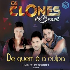 Os Clones do Brasil - De Quem é a Culpa [Hakker Producer Remix]