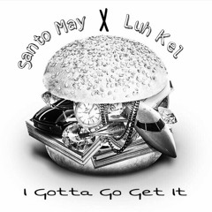 Santo May x Luh Kel - I Gotta Go Get It