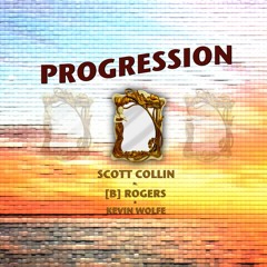 Progression Ft. [B] Rogers & Kevin Wolfe