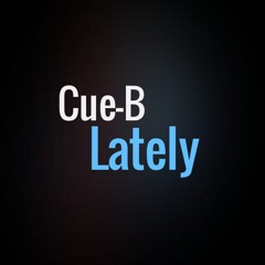 Cue-B - Lately (prod. by Young Taylor)