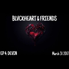 BLVCKHEART & FRIENDS: EPISODE 4 (DEVIN)